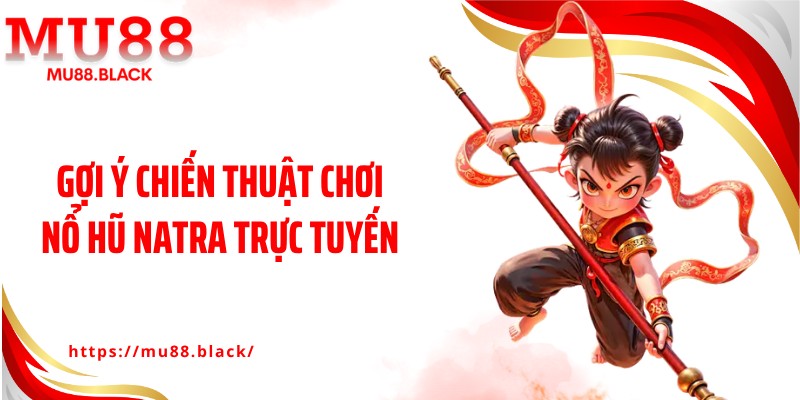 Gợi ý chiến thuật chơi nổ hũ Natra trực tuyến
