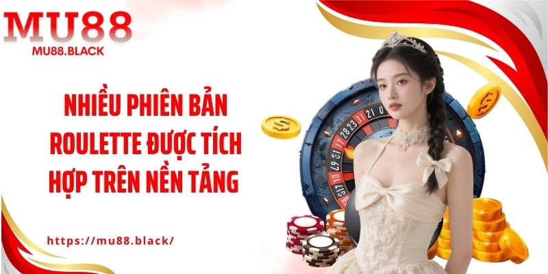 Nhiều phiên bản roulette được tích hợp trên nền tảng 