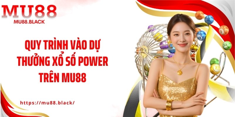 Quy trình vào dự thưởng xổ số Power trên MU88